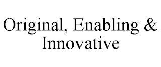 ORIGINAL, ENABLING & INNOVATIVE