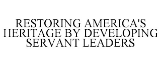 RESTORING AMERICA'S HERITAGE BY DEVELOPING SERVANT LEADERS