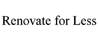 RENOVATE FOR LESS