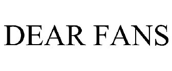 DEAR FANS