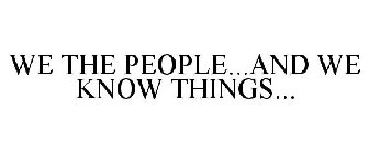 WE THE PEOPLE...AND WE KNOW THINGS...