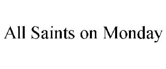 ALL SAINTS ON MONDAY