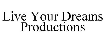 LIVE YOUR DREAMS PRODUCTIONS