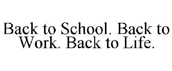 BACK TO SCHOOL. BACK TO WORK. BACK TO LIFE.