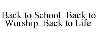 BACK TO SCHOOL. BACK TO WORSHIP. BACK TO LIFE.
