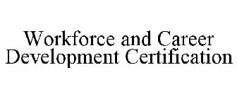 WORKFORCE AND CAREER DEVELOPMENT CERTIFICATION