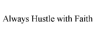 ALWAYS HUSTLE WITH FAITH