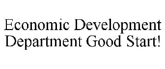 ECONOMIC DEVELOPMENT DEPARTMENT GOOD START!