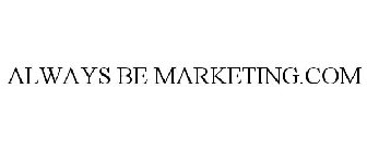 ALWAYS BE MARKETING.COM