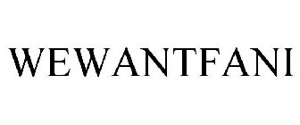 WEWANTFANI