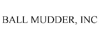 BALL MUDDER, INC