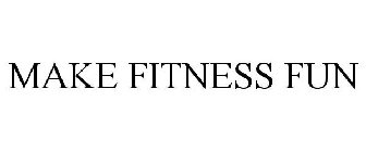 MAKE FITNESS FUN