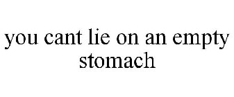 YOU CANT LIE ON AN EMPTY STOMACH