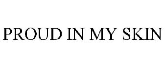 PROUD IN MY SKIN