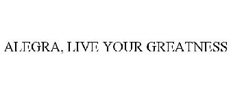 ALLEGRA, LIVE YOUR GREATNESS
