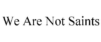 WE ARE NOT SAINTS
