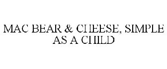 MAC BEAR & CHEESE, SIMPLE AS A CHILD