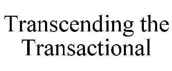 TRANSCENDING THE TRANSACTIONAL