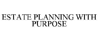 ESTATE PLANNING WITH PURPOSE