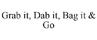 GRAB IT, DAB IT, BAG IT & GO