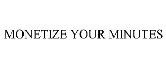 MONETIZE YOUR MINUTES