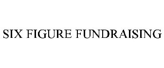 SIX FIGURE FUNDRAISING