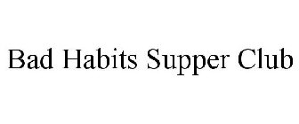 BAD HABITS SUPPER CLUB