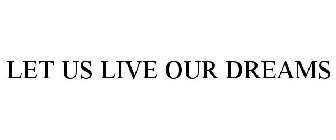 LET US LIVE OUR DREAMS