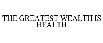 THE GREATEST WEALTH IS HEALTH