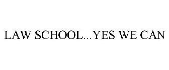 LAW SCHOOL...YES WE CAN