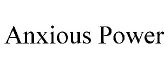 ANXIOUS POWER
