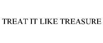 TREAT IT LIKE TREASURE