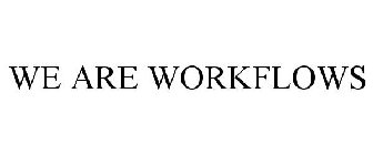 WE ARE WORKFLOWS