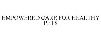 EMPOWERED CARE FOR HEALTHY PETS