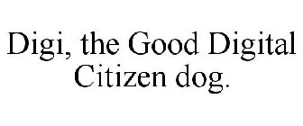 DIGI, THE GOOD DIGITAL CITIZEN DOG.