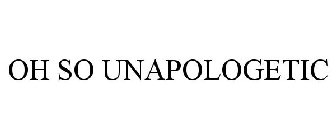 OH SO UNAPOLOGETIC