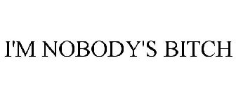 I'M NOBODY'S BITCH