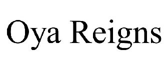 OYA REIGNS