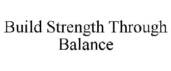 BUILD STRENGTH THROUGH BALANCE