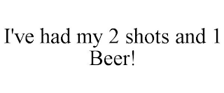 I'VE HAD MY 2 SHOTS AND 1 BEER!