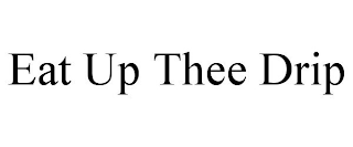 EAT UP THEE DRIP