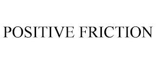 POSITIVE FRICTION