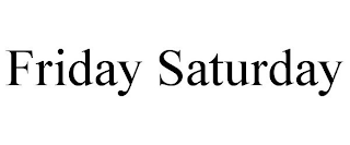 FRIDAY SATURDAY