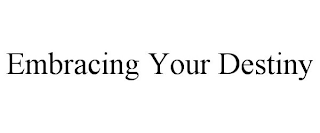 EMBRACING YOUR DESTINY