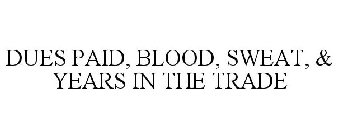 DUES PAID, BLOOD, SWEAT, & YEARS IN THE TRADE