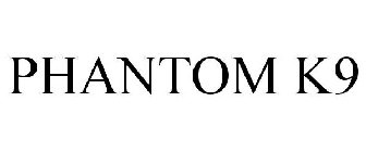 PHANTOM K9