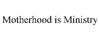 MOTHERHOOD IS MINISTRY