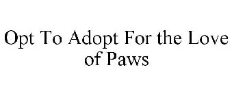 OPT TO ADOPT FOR THE LOVE OF PAWS