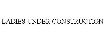LADIES UNDER CONSTRUCTION