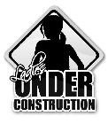 LADIES UNDER CONSTRUCTION